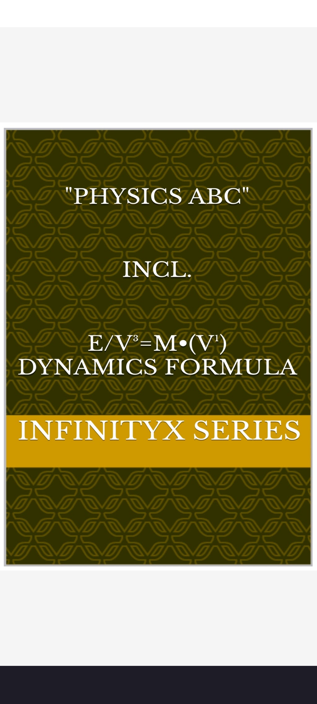 PHYSICS ABC INCL. E/V³=M•(V¹) DYNAMICS FORMULA (V³ Volume and V Volt, v¹ Speed, V⁴ Input and v⁴ Output)